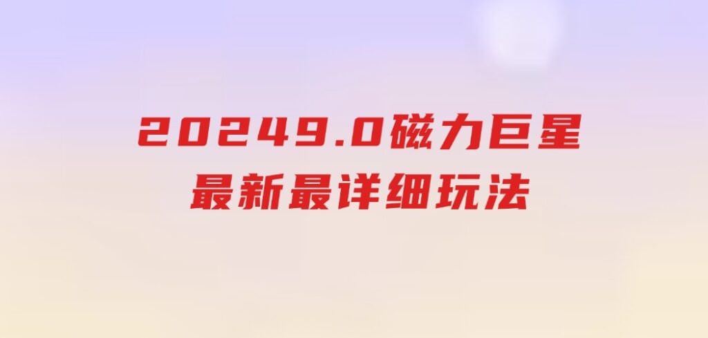 20249.0磁力巨星最新最详细玩法-大源资源网