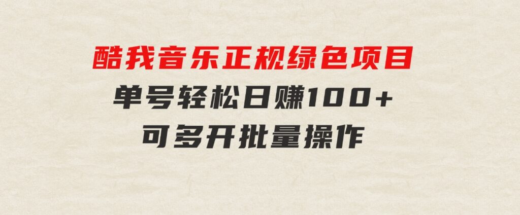 酷我音乐正规绿色项目，单号轻松日赚100+，可多开批量操作，收益翻倍，…-大源资源网