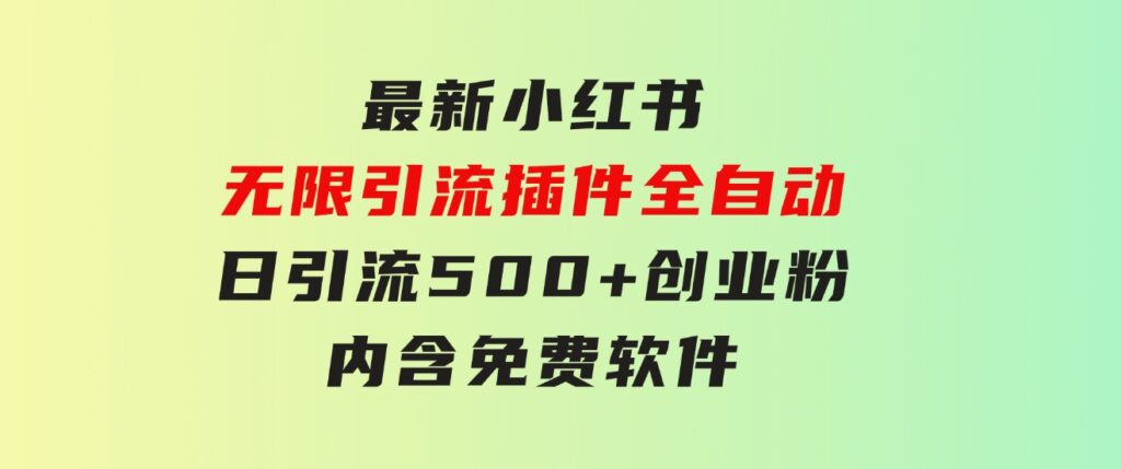 最新小红书无限引流插件全自动日引流500+创业粉，内含免费软件-大源资源网