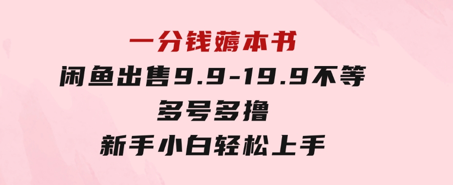 一分钱薅本书闲鱼出售9.9-19.9不等多号多撸新手小白轻松上手-大源资源网