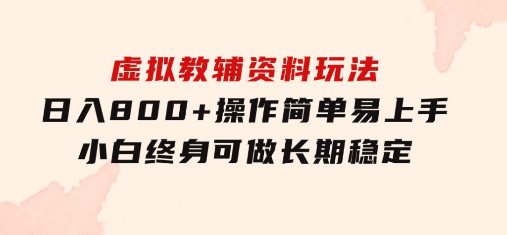 虚拟教辅资料玩法，日入800+，操作简单易上手，小白终身可做长期稳定-大源资源网