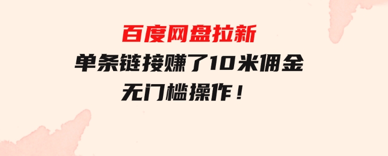 百度网盘拉新，单条链接赚了10米佣金，无门槛操作！-大源资源网