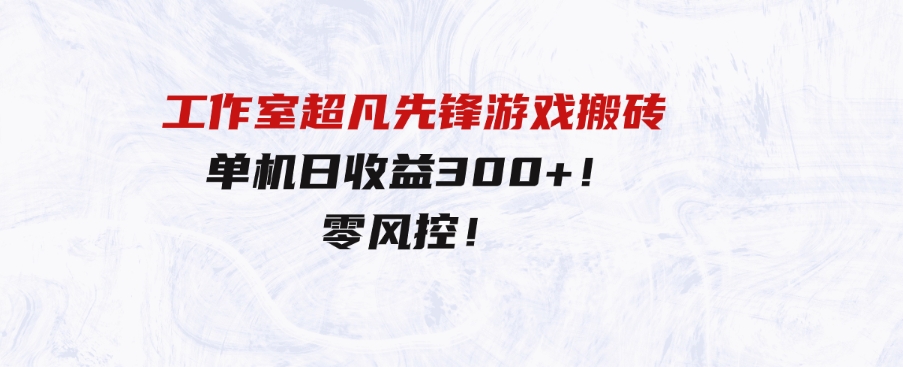 （9785期）工作室超凡先锋游戏搬砖，单机日收益300+！零风控！-大源资源网