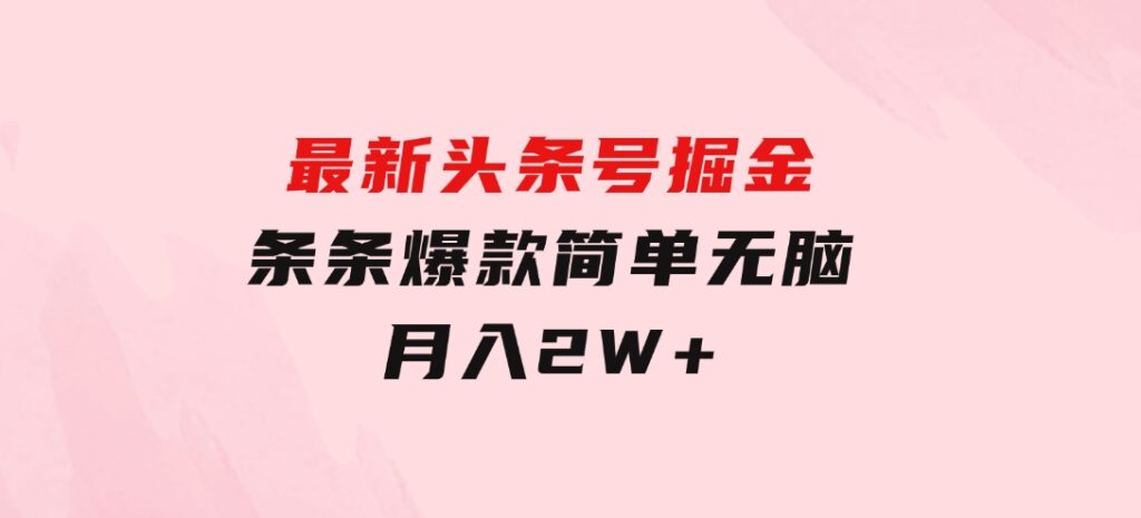 最新头条号掘金，条条爆款,简单无脑，月入2W+-大源资源网