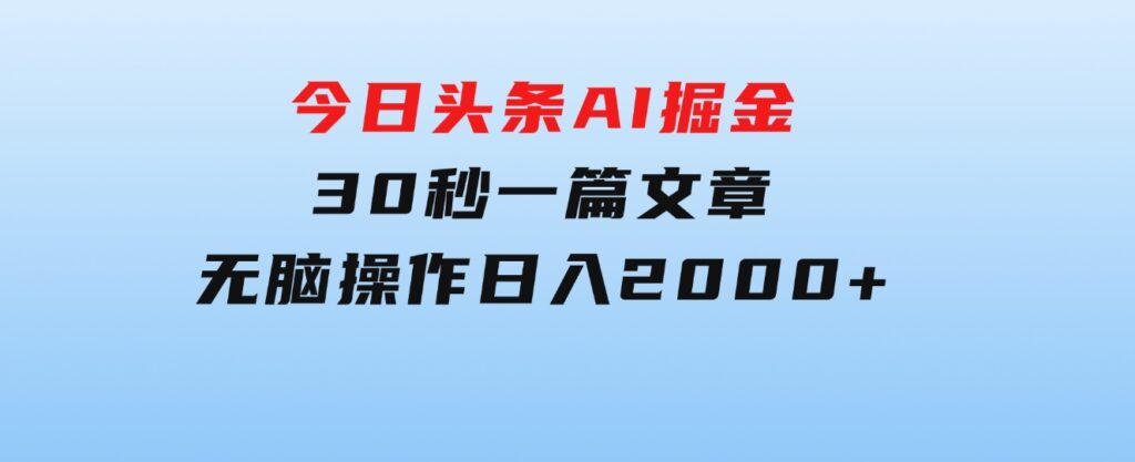 今日头条AI掘金，30秒一篇文章，无脑操作，日入2000+-大源资源网