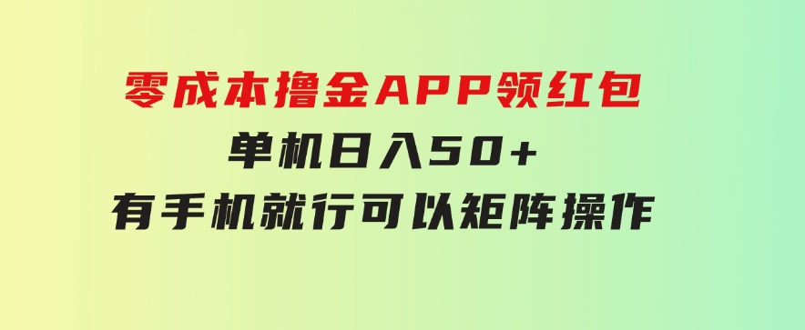 零成本撸金，APP领红包，单机日入50+，有手机就行，可以矩阵操作-大源资源网