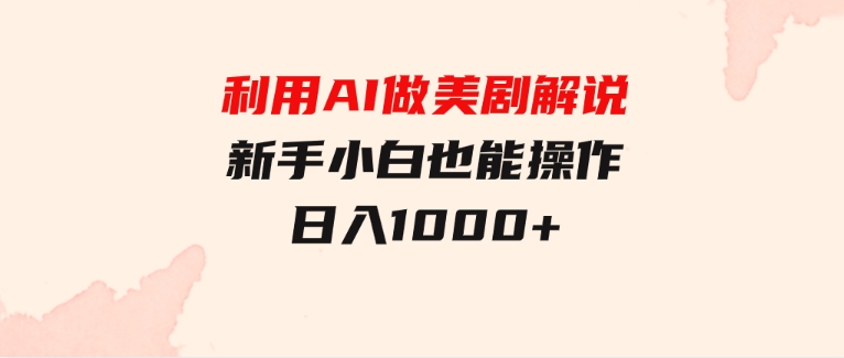 利用AI做美剧解说，新手小白也能操作，日入1000+-大源资源网