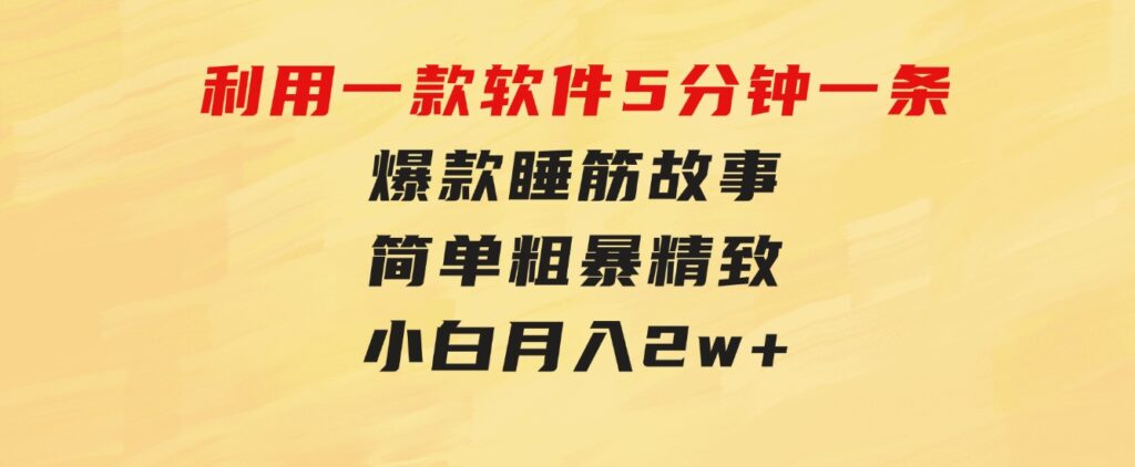 利用一款软件5分钟一条爆款睡筋故事，简单粗暴精致！小白月入2w+-大源资源网