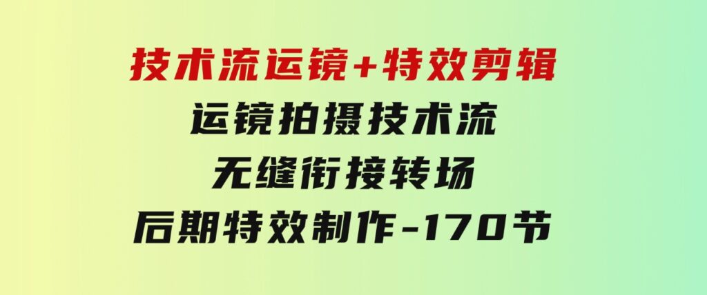 技术流运镜+特效剪辑运镜拍摄技术流无缝衔接转场后期特效制作-170节-大源资源网