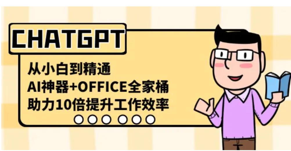 CHATGPT-从小白到精通，AI神器+OFFICE全家桶，助力10倍提升工作效率-大源资源网