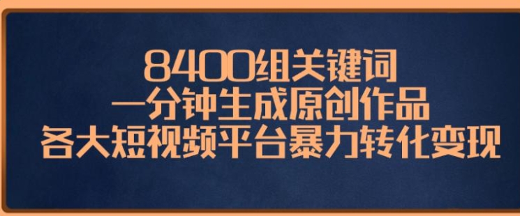 8400组关键词，一分钟生成原创作品，各大短视频平台暴力转化变现-大源资源网