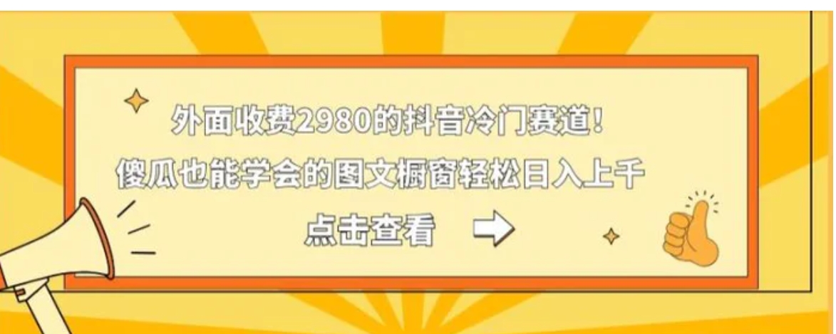 外面收费2980的抖音冷门赛道！傻瓜也能学会的图文橱窗轻松日入上千-大源资源网