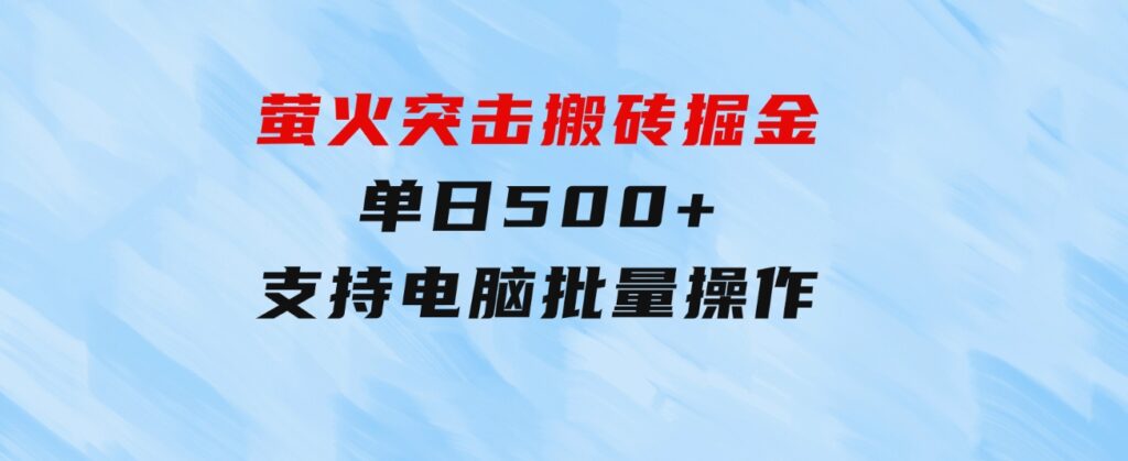 萤火突击搬砖掘金，单日500+，支持电脑批量操作-大源资源网