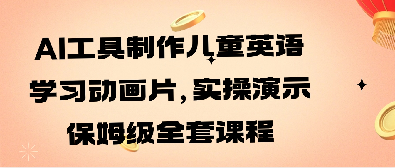 AI工具制作儿童英语学习动画片，实操演示保姆级全套课程-大源资源网