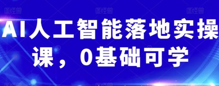 AI人工智能落地实操课，0基础可学-大源资源网