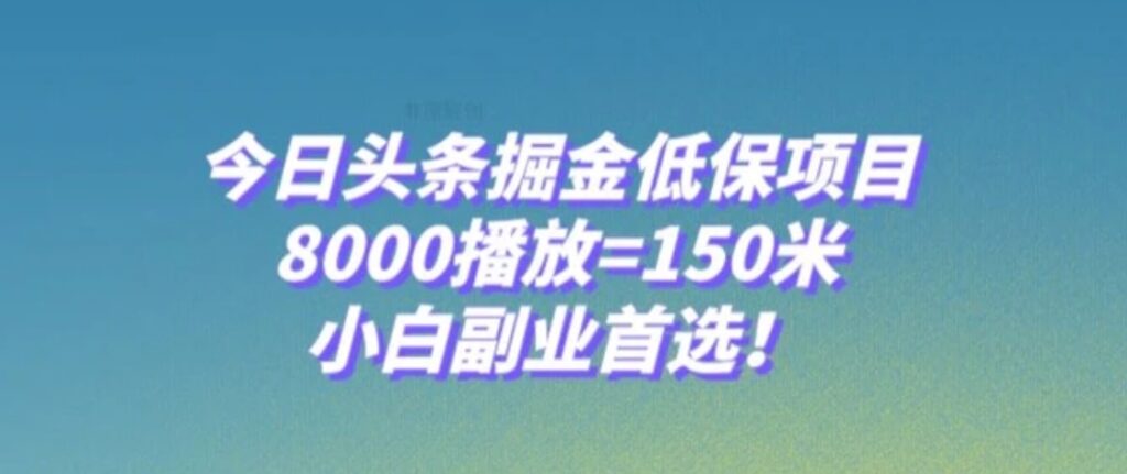 今日头条掘金低保项目，8000播放=150米，小白副业首选【揭秘】-大源资源网