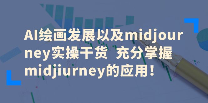 AI绘画发展以及midjourney实操干货充分掌握midjiurney的应用-大源资源网