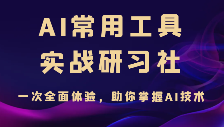 AI常用工具实战研习社，一次全面体验，助你掌握AI技术-大源资源网