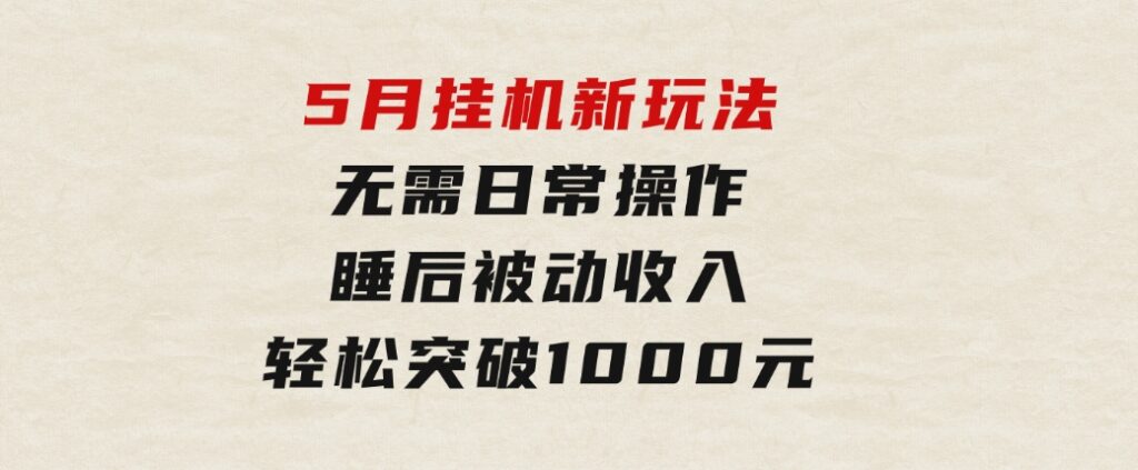 5月挂机新玩法！无需日常操作，睡后被动收入轻松突破1000元，抓紧上车-大源资源网