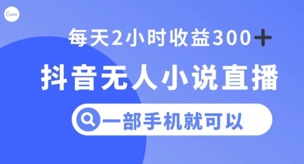 抖音无人小说直播，一部手机操作，日入300+【揭秘】-大源资源网