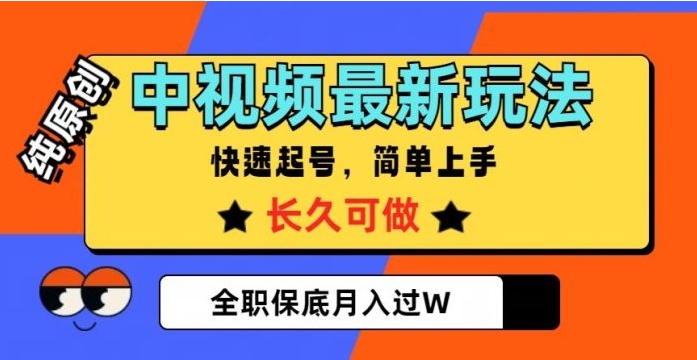 中视频最新玩法，纯原创，项目长久快速起号，简单上手，全职保底月入过W【揭秘】-大源资源网