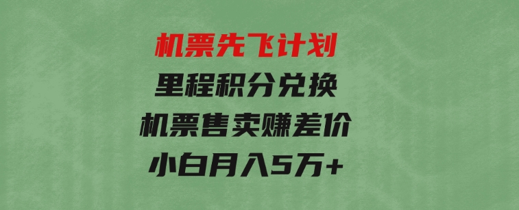 机票先飞计划！里程积分兑换机票售卖赚差价，利润空间巨大，小白月入5万+-大源资源网