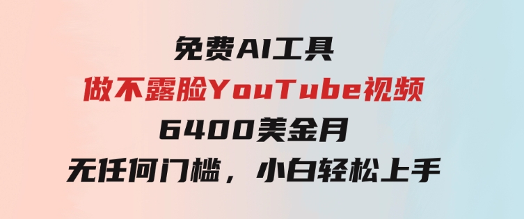 免费AI工具做不露脸YouTube视频，6400美金月，无任何门槛，小白轻松上手-大源资源网