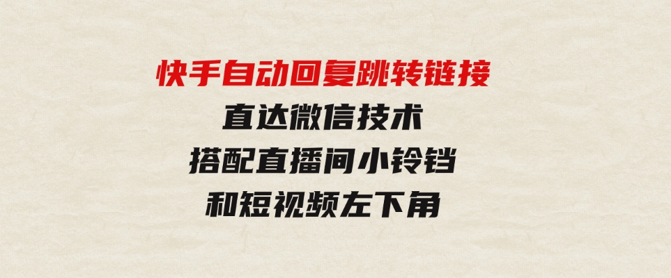 （9808期）快手自动回复跳转链接，直达微信技术，搭配直播间小铃铛和短视频左下角-大源资源网