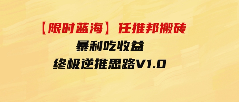 （9567期）【限时蓝海】任推邦搬砖暴利吃收益_终极逆推思路V1.0-大源资源网